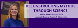 A profile image of the author accompanying a graphic with the title of Deconstructing Mythos Through Science, Allison Webel, PhD, RN, FAAN, Associate Dean for Nursing Research and Innovation